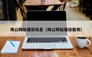 邹城海口网站建设讯息（海口网站建设服务）
