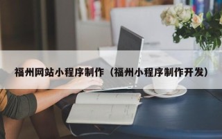 邹城福州网站小程序制作（福州小程序制作开发）