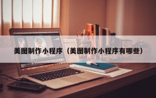 邹城美图制作小程序（美图制作小程序有哪些）