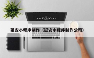 邹城延安小程序制作（延安小程序制作公司）