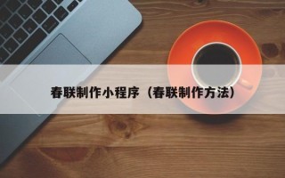 邹城春联制作小程序（春联制作方法）